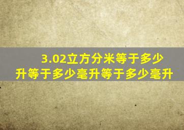 3.02立方分米等于多少升等于多少毫升等于多少毫升