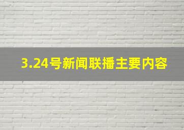 3.24号新闻联播主要内容