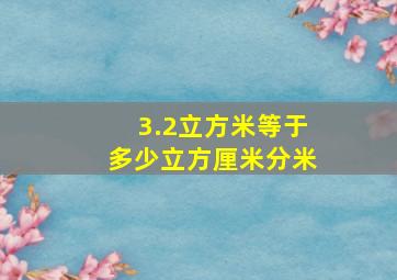 3.2立方米等于多少立方厘米分米