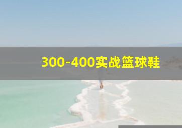 300-400实战篮球鞋