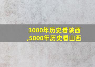 3000年历史看陕西,5000年历史看山西