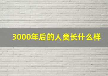 3000年后的人类长什么样