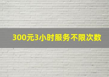 300元3小时服务不限次数