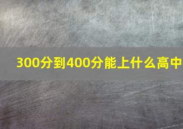 300分到400分能上什么高中