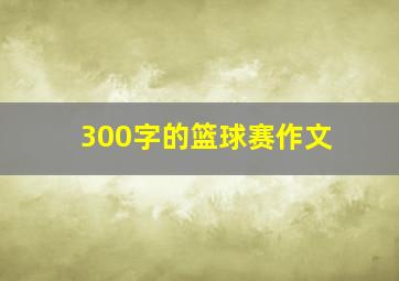 300字的篮球赛作文