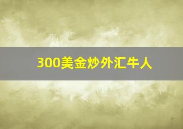 300美金炒外汇牛人