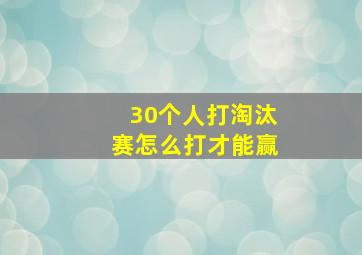 30个人打淘汰赛怎么打才能赢