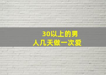 30以上的男人几天做一次爱