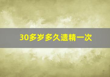 30多岁多久遗精一次