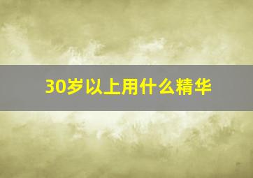 30岁以上用什么精华