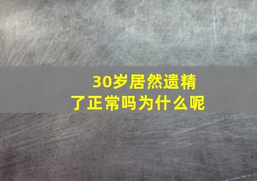 30岁居然遗精了正常吗为什么呢