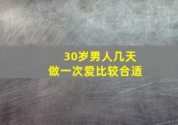 30岁男人几天做一次爱比较合适