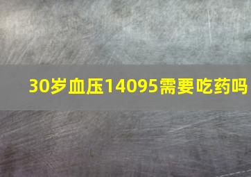 30岁血压14095需要吃药吗