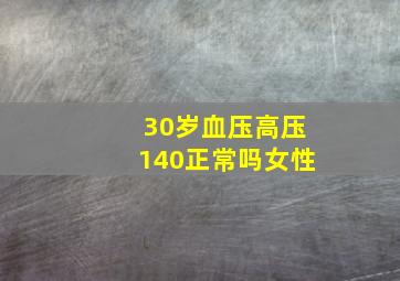 30岁血压高压140正常吗女性