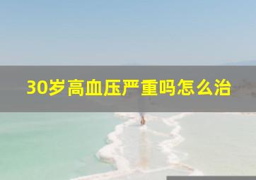 30岁高血压严重吗怎么治