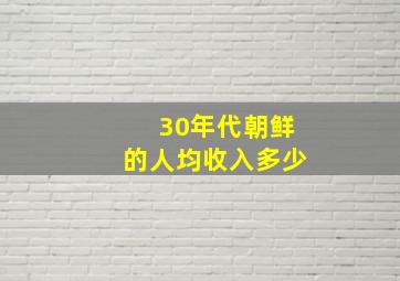 30年代朝鲜的人均收入多少