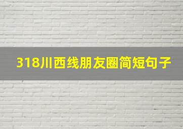 318川西线朋友圈简短句子