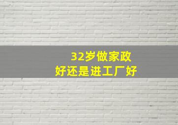 32岁做家政好还是进工厂好