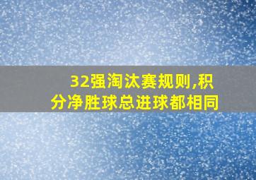 32强淘汰赛规则,积分净胜球总进球都相同