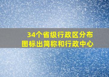 34个省级行政区分布图标出简称和行政中心