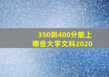 350到400分能上哪些大学文科2020