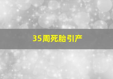 35周死胎引产