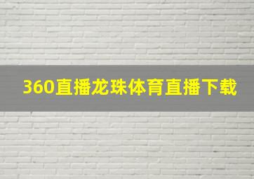 360直播龙珠体育直播下载