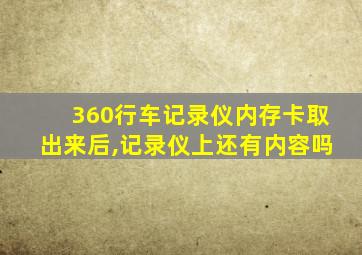 360行车记录仪内存卡取出来后,记录仪上还有内容吗