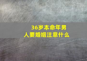 36岁本命年男人要婚姻注意什么