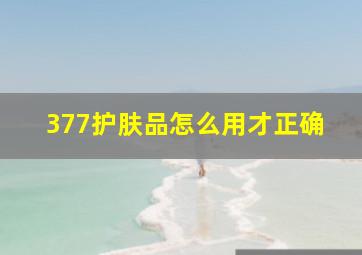 377护肤品怎么用才正确