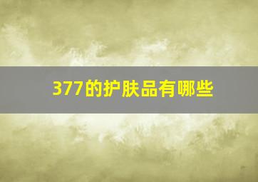 377的护肤品有哪些