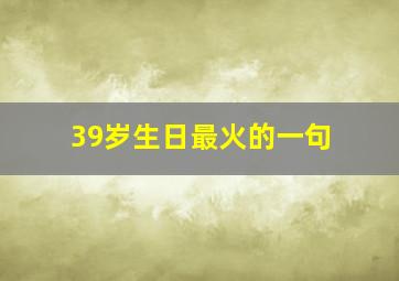 39岁生日最火的一句