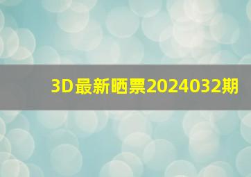 3D最新晒票2024032期