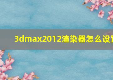 3dmax2012渲染器怎么设置