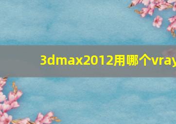 3dmax2012用哪个vray