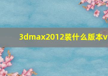 3dmax2012装什么版本vr