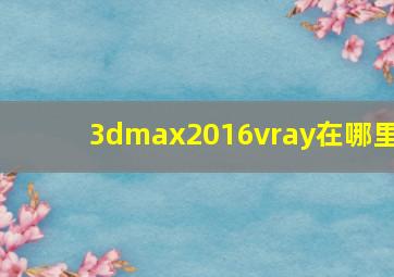 3dmax2016vray在哪里