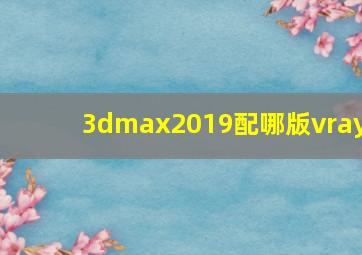 3dmax2019配哪版vray