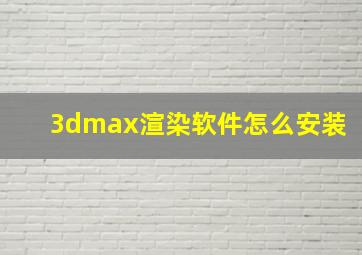 3dmax渲染软件怎么安装