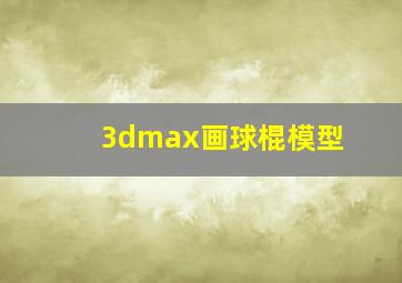 3dmax画球棍模型