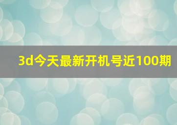 3d今天最新开机号近100期