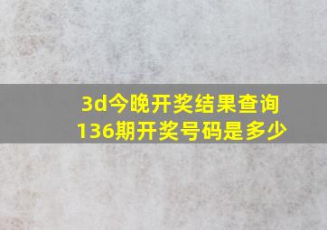 3d今晚开奖结果查询136期开奖号码是多少