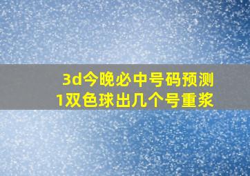 3d今晚必中号码预测1双色球出几个号重浆