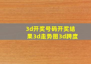 3d开奖号码开奖结果3d走势图3d跨度