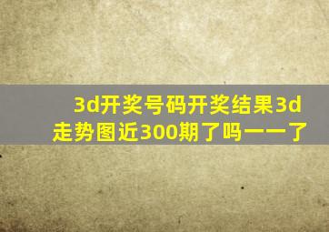 3d开奖号码开奖结果3d走势图近300期了吗一一了