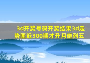 3d开奖号码开奖结果3d走势图近300期才升月䧺列五