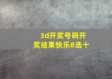 3d开奖号码开奖结果快乐8选十