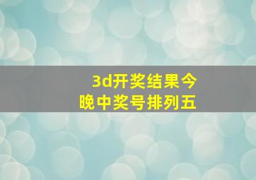 3d开奖结果今晚中奖号排列五