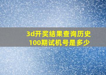 3d开奖结果查询历史100期试机号是多少