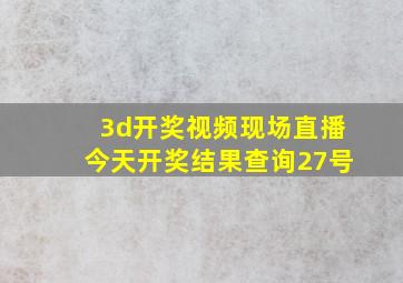 3d开奖视频现场直播今天开奖结果查询27号